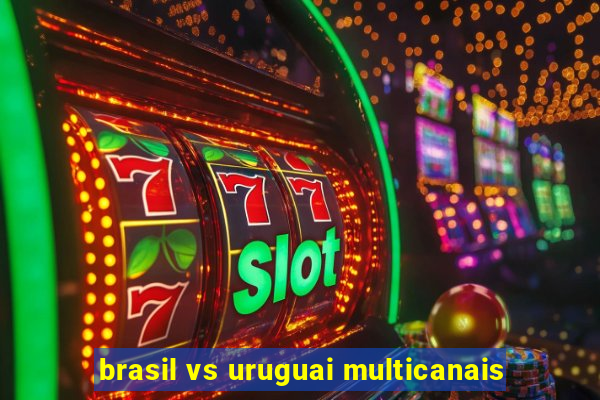 brasil vs uruguai multicanais